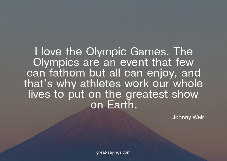 I love the Olympic Games. The Olympics are an event tha