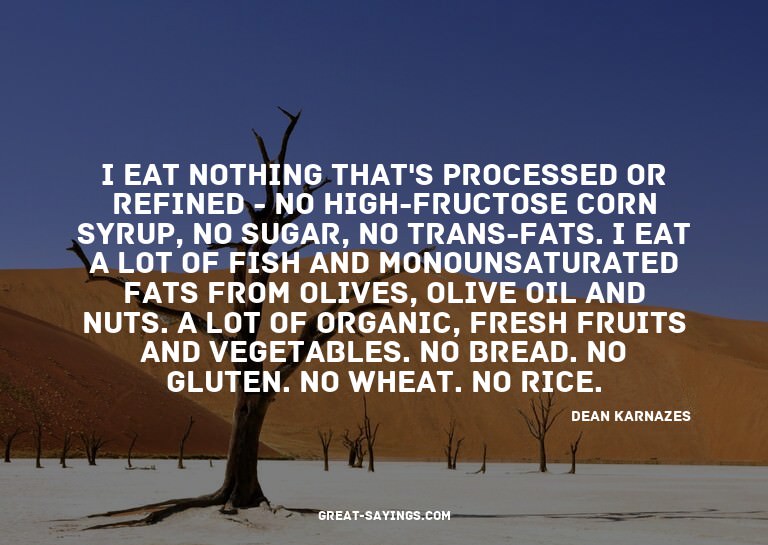 I eat nothing that's processed or refined - no high-fru