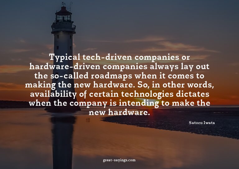 Typical tech-driven companies or hardware-driven compan