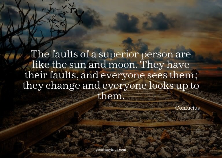 The faults of a superior person are like the sun and mo