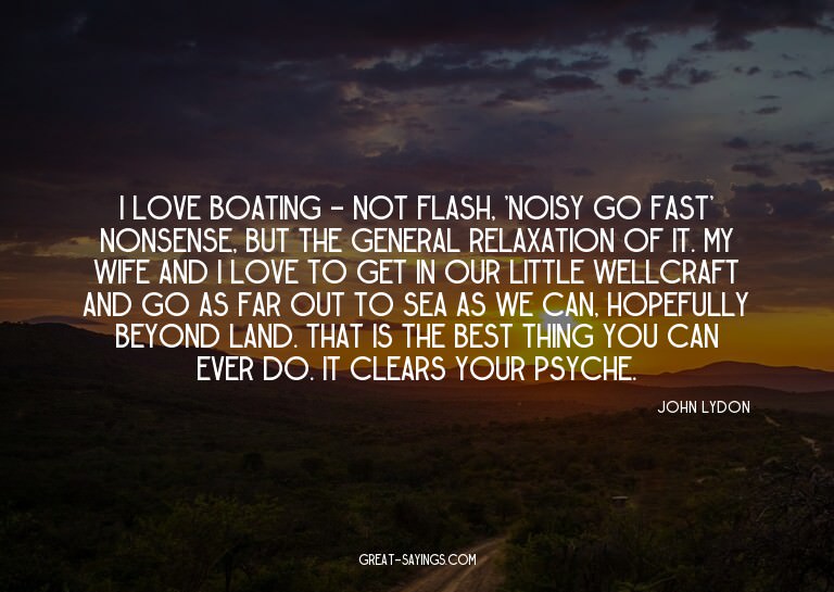 I love boating - not flash, 'noisy go fast' nonsense, b