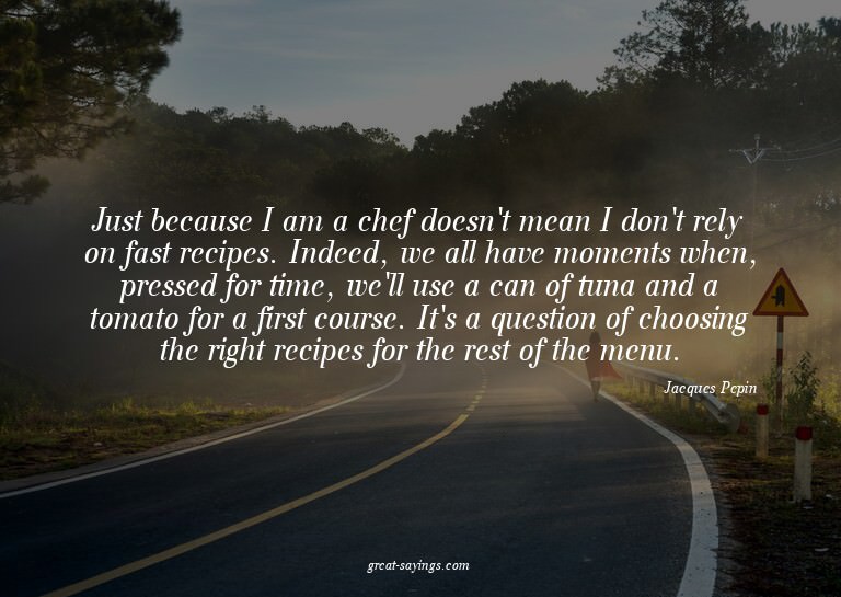 Just because I am a chef doesn't mean I don't rely on f