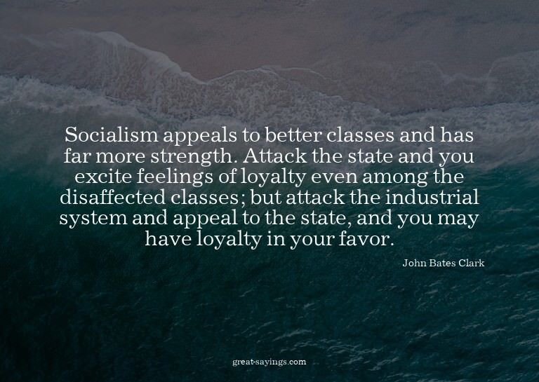 Socialism appeals to better classes and has far more st