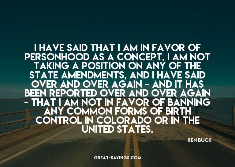 I have said that I am in favor of personhood as a conce