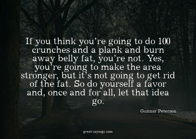 If you think you're going to do 100 crunches and a plan
