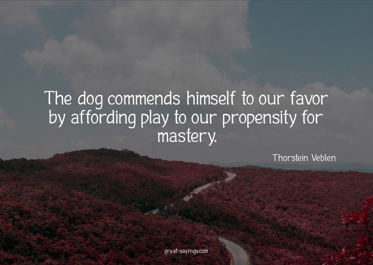 The dog commends himself to our favor by affording play