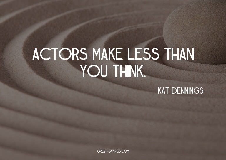 Actors make less than you think.

