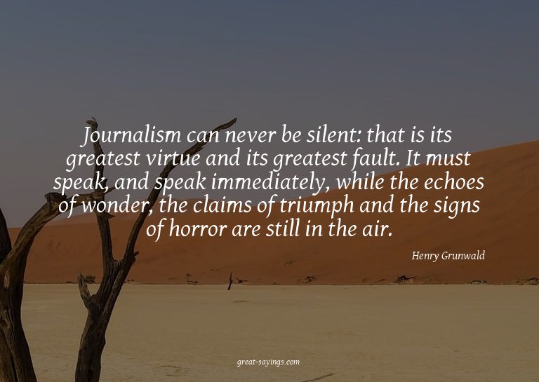 Journalism can never be silent: that is its greatest vi