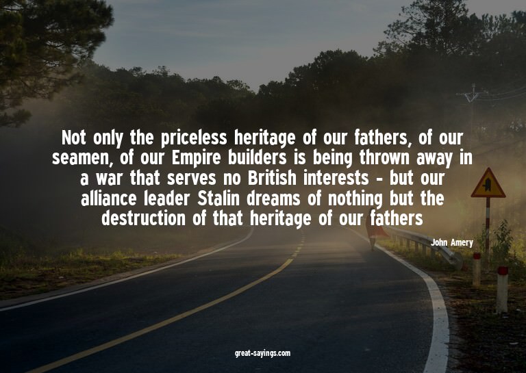 Not only the priceless heritage of our fathers, of our