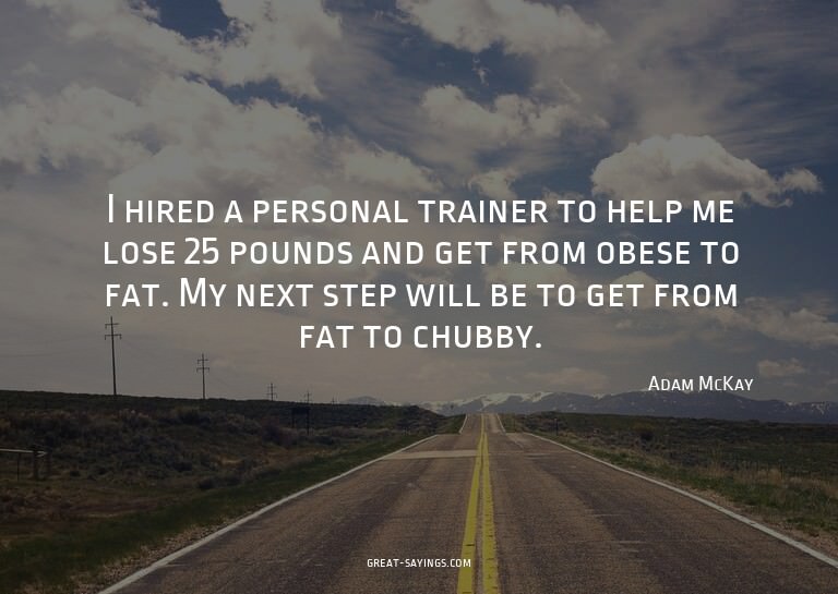 I hired a personal trainer to help me lose 25 pounds an