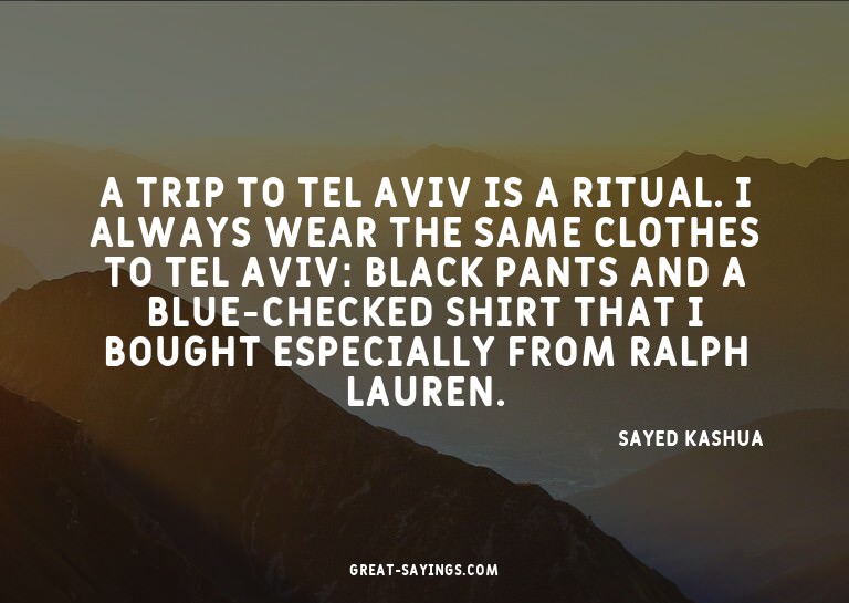 A trip to Tel Aviv is a ritual. I always wear the same
