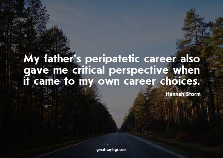 My father's peripatetic career also gave me critical pe