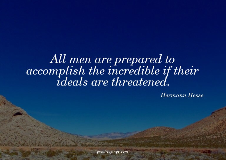 All men are prepared to accomplish the incredible if th