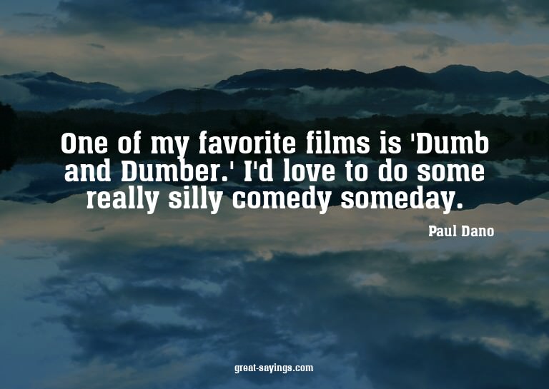 One of my favorite films is 'Dumb and Dumber.' I'd love