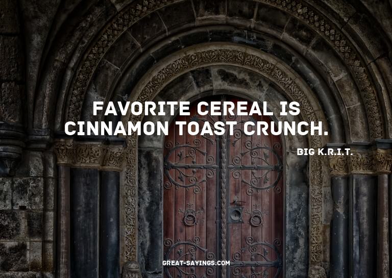 Favorite cereal is Cinnamon Toast Crunch.

