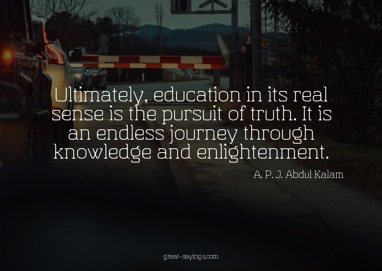 Ultimately, education in its real sense is the pursuit