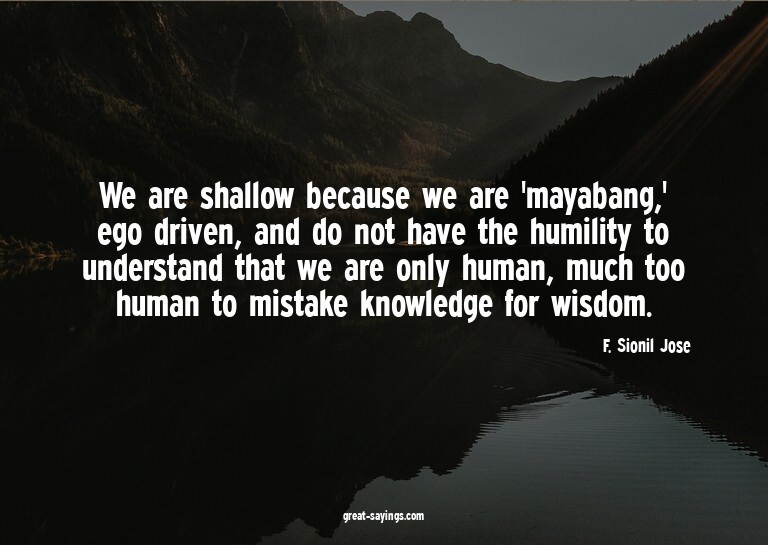 We are shallow because we are 'mayabang,' ego driven, a