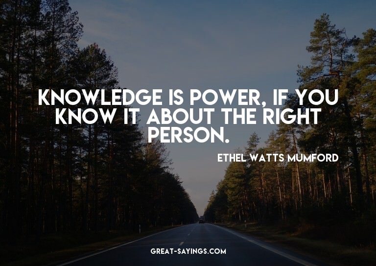 Knowledge is power, if you know it about the right pers