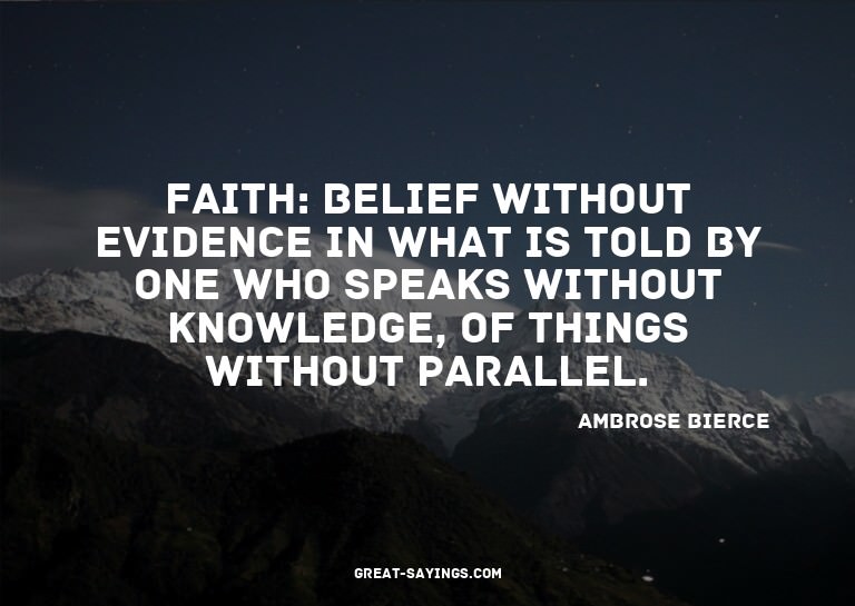 Faith: Belief without evidence in what is told by one w