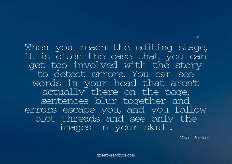 When you reach the editing stage, it is often the case