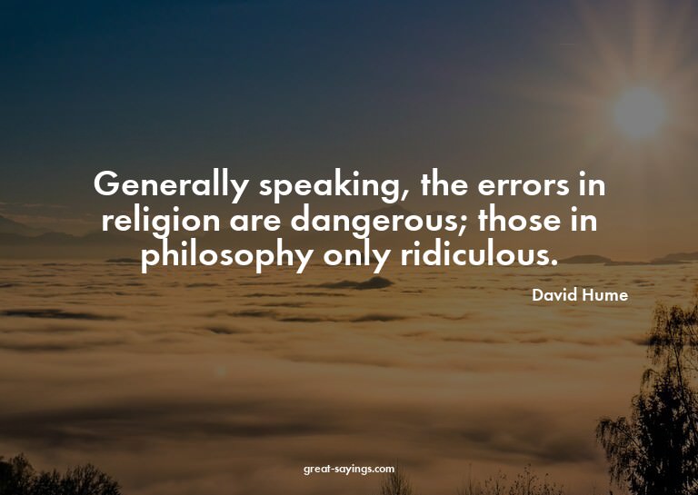 Generally speaking, the errors in religion are dangerou