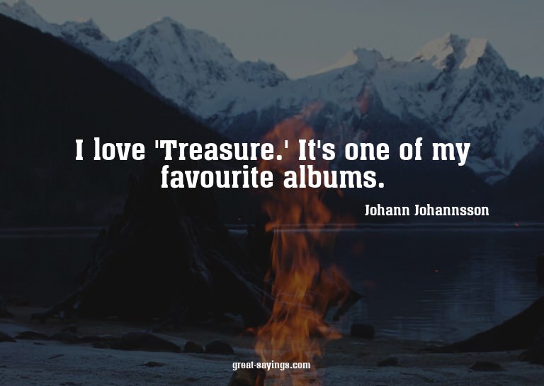 I love 'Treasure.' It's one of my favourite albums.

