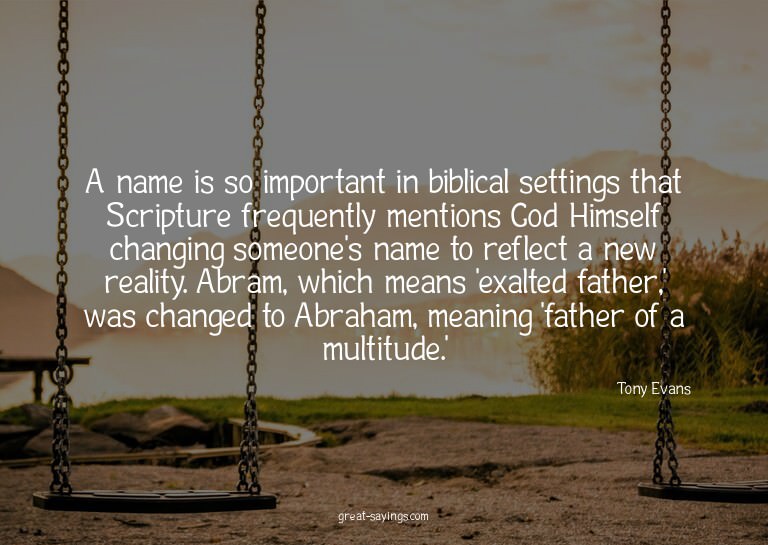 A name is so important in biblical settings that Script