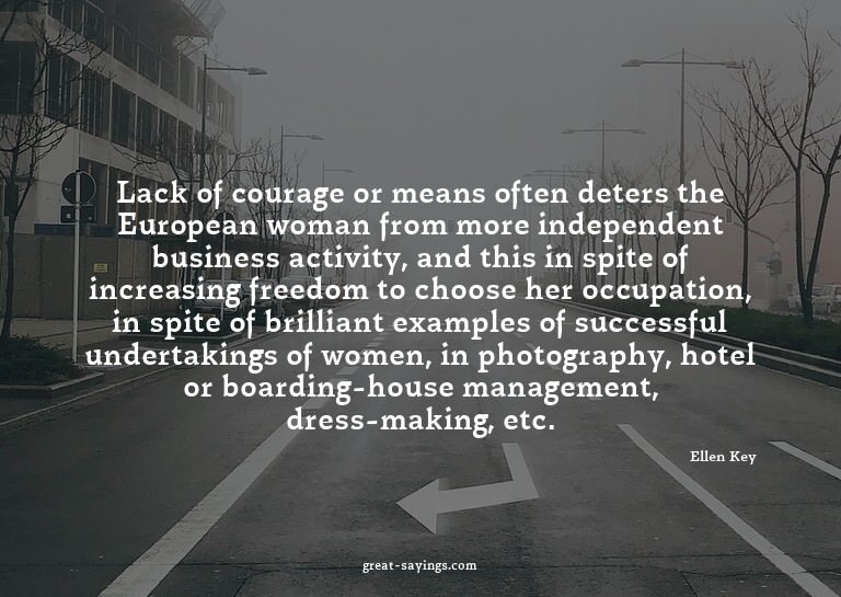 Lack of courage or means often deters the European woma