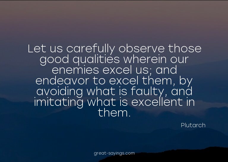 Let us carefully observe those good qualities wherein o
