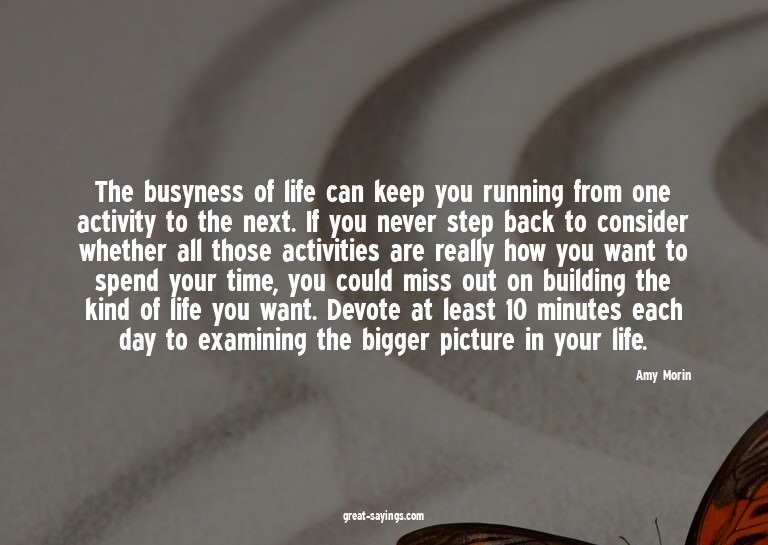 The busyness of life can keep you running from one acti