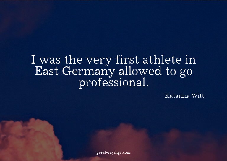 I was the very first athlete in East Germany allowed to