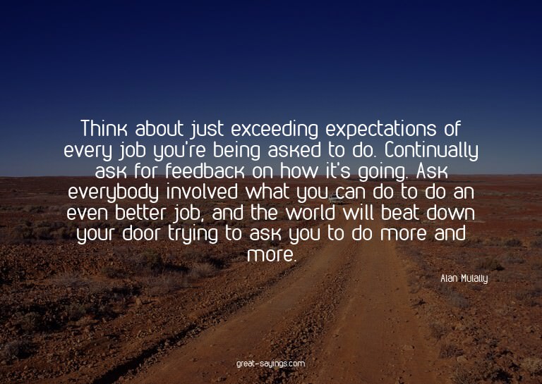 Think about just exceeding expectations of every job yo