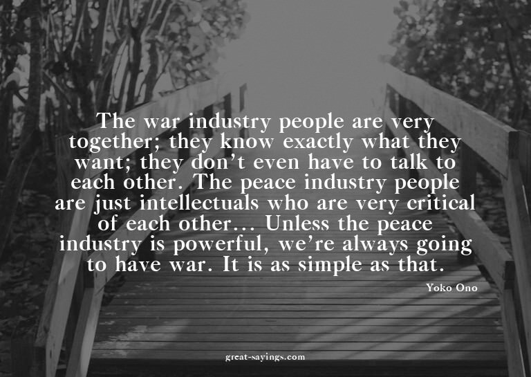 The war industry people are very together; they know ex