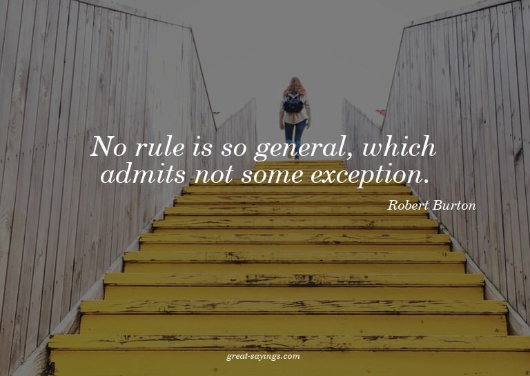 No rule is so general, which admits not some exception.