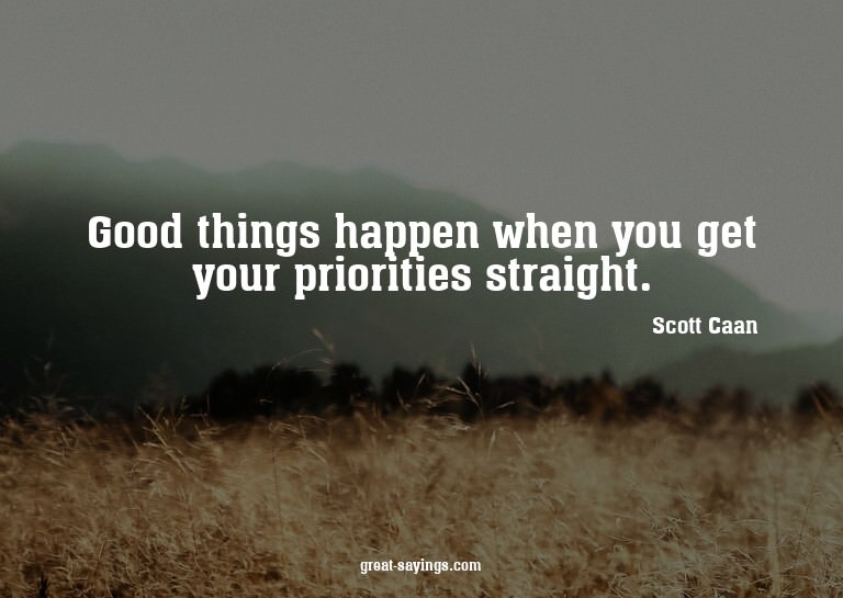 Good things happen when you get your priorities straigh
