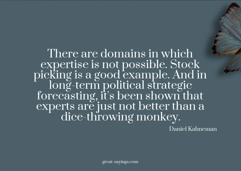 There are domains in which expertise is not possible. S