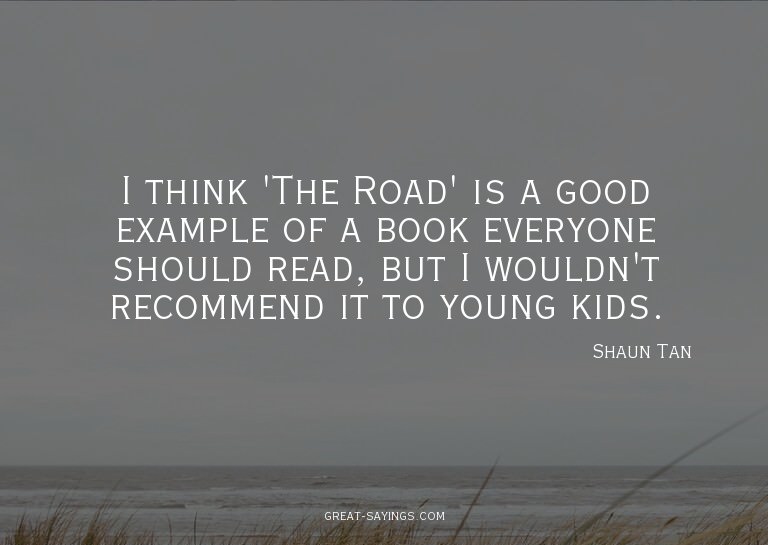 I think 'The Road' is a good example of a book everyone