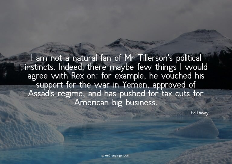 I am not a natural fan of Mr Tillerson's political inst