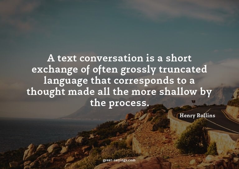 A text conversation is a short exchange of often grossl