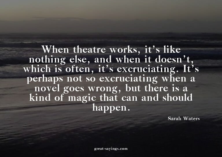 When theatre works, it's like nothing else, and when it