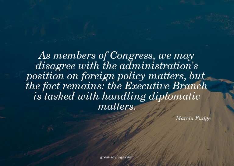 As members of Congress, we may disagree with the admini