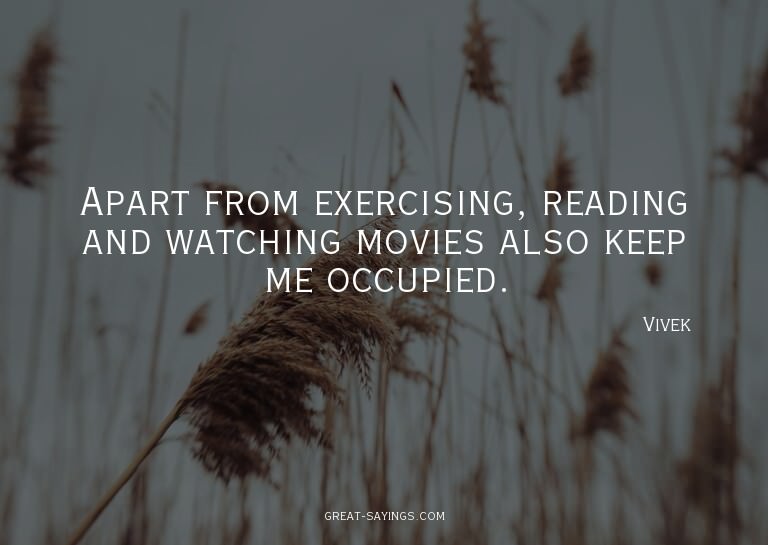Apart from exercising, reading and watching movies also