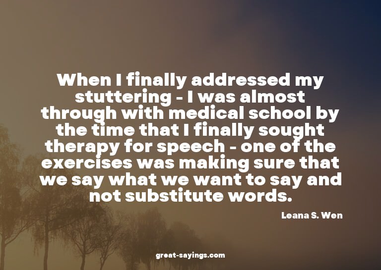 When I finally addressed my stuttering - I was almost t