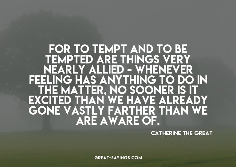 For to tempt and to be tempted are things very nearly a