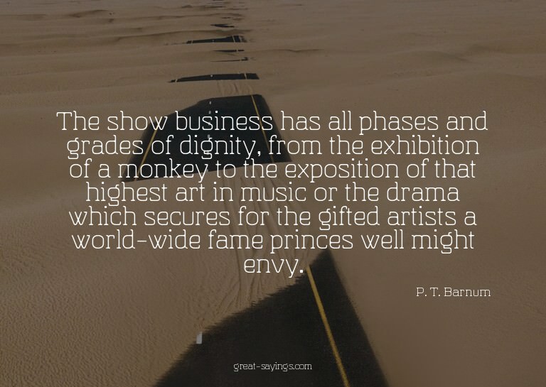 The show business has all phases and grades of dignity,
