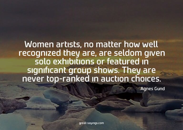 Women artists, no matter how well recognized they are,