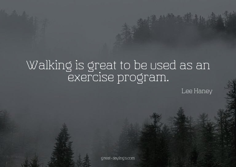 Walking is great to be used as an exercise program.

