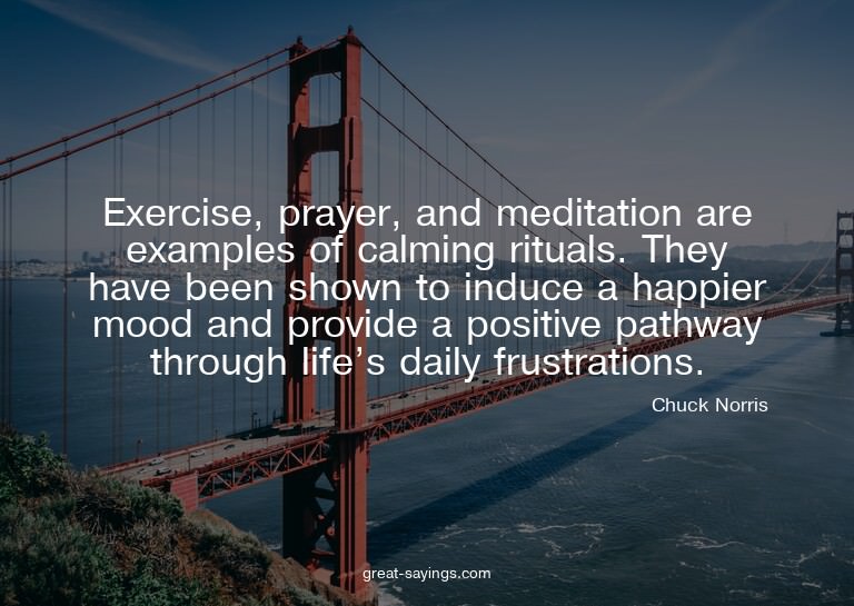 Exercise, prayer, and meditation are examples of calmin