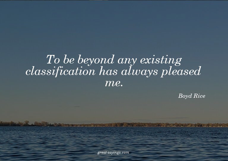 To be beyond any existing classification has always ple