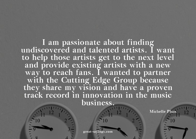 I am passionate about finding undiscovered and talented